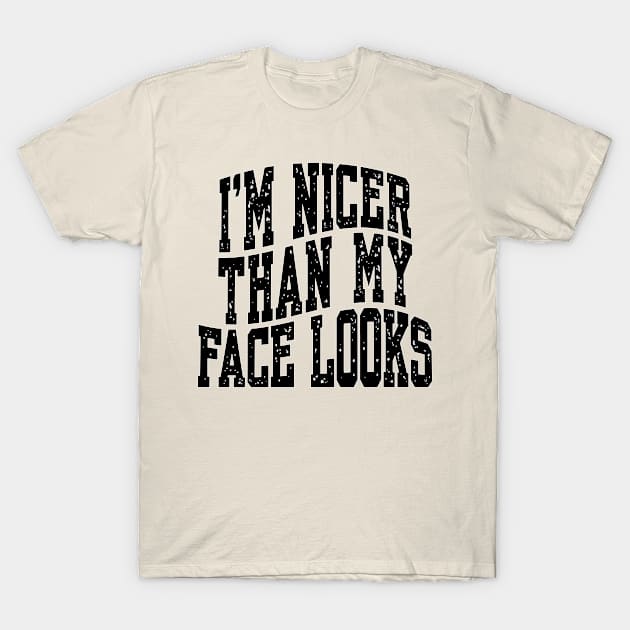 I'M NICER THAN MY FACE LOOKS FUNNY MENS GIFT T-Shirt by Sarcastic Merch